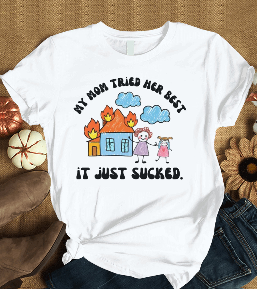 My Mom Tried Her Best It Just Sucked Funny House On Fire With Kids Drawing T-Shirt