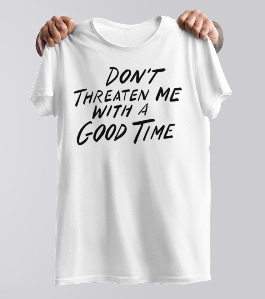 Don't Threaten Me With A Good Time Phrase Bold Script T-Shirt