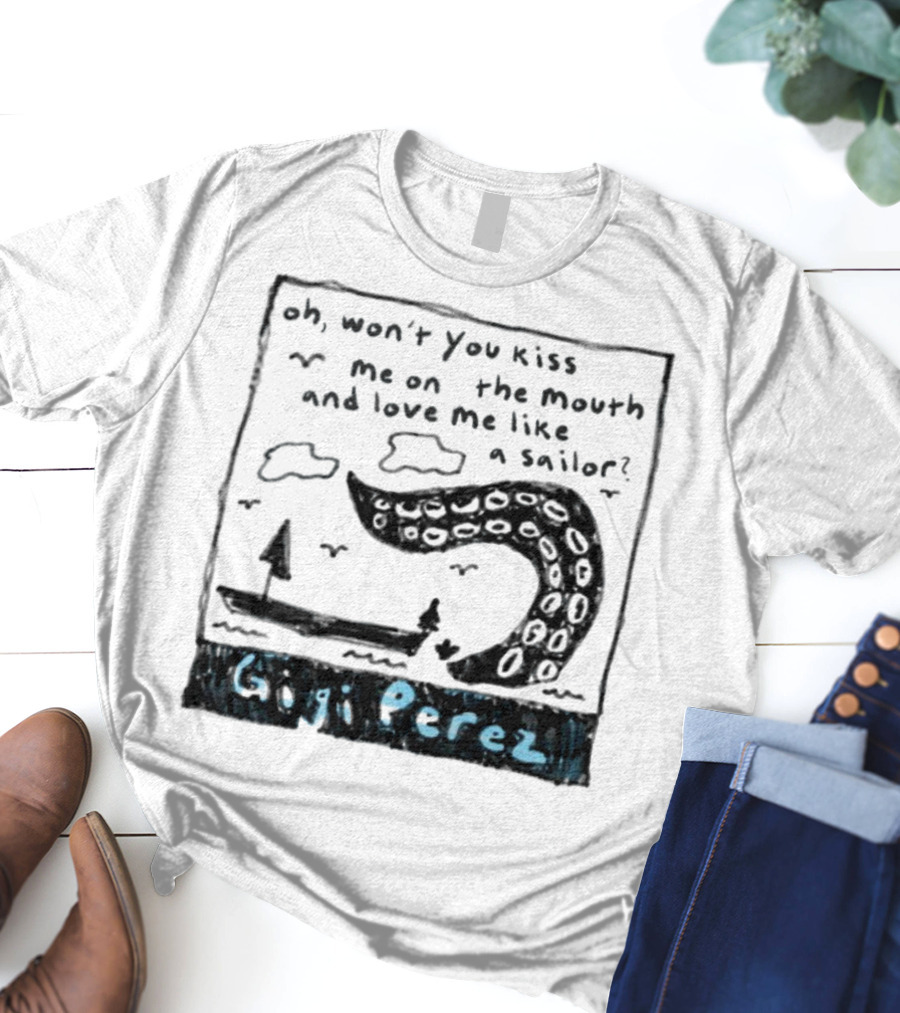 Gigi Perez Oh Won't You Kiss Me On The Mouth And Love Me Like A Sailor T-Shirt