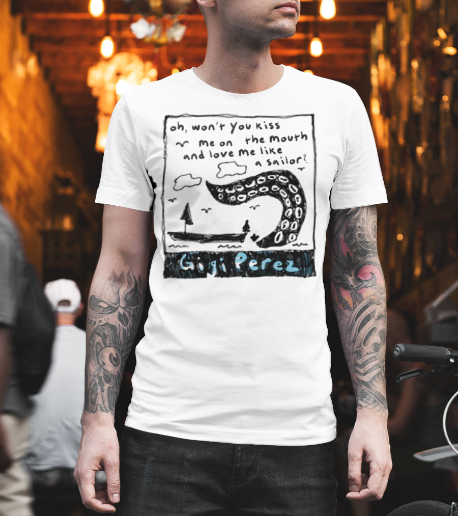 Gigi Perez Oh Won't You Kiss Me On The Mouth And Love Me Like A Sailor T-Shirt