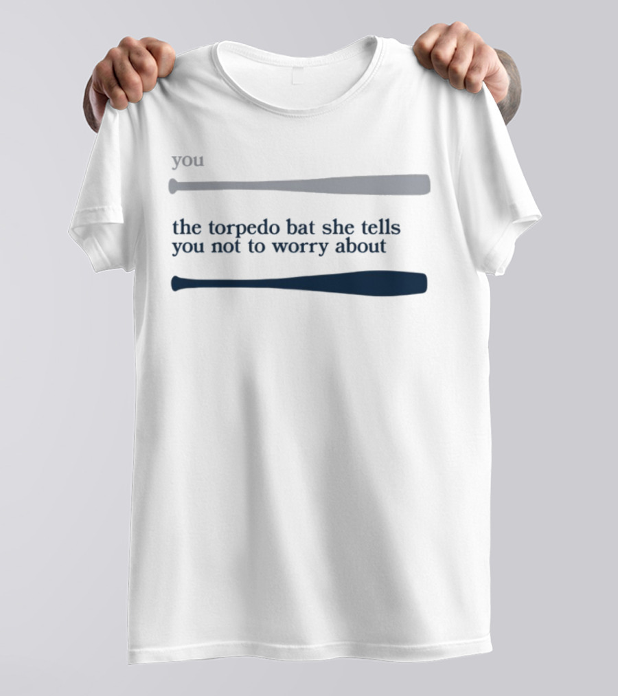 Jomboy Media You The Torpedo Bat She Tells You Not To Worry About T-Shirt