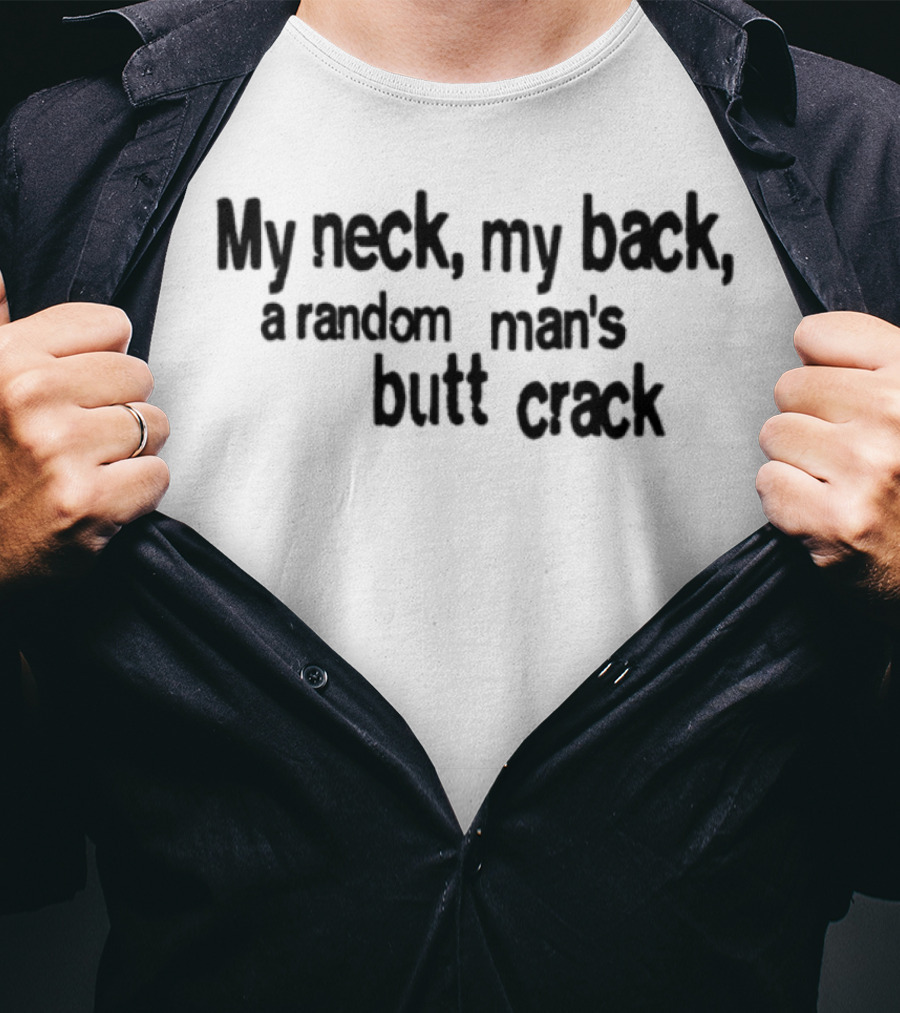 My Neck My Back A Random Man's Butt Crack T-Shirt