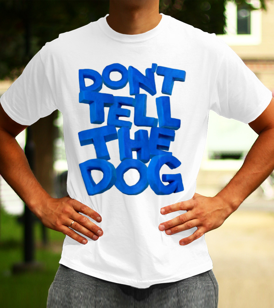 Don't Tell The Dog Bold Blue Text T-Shirt