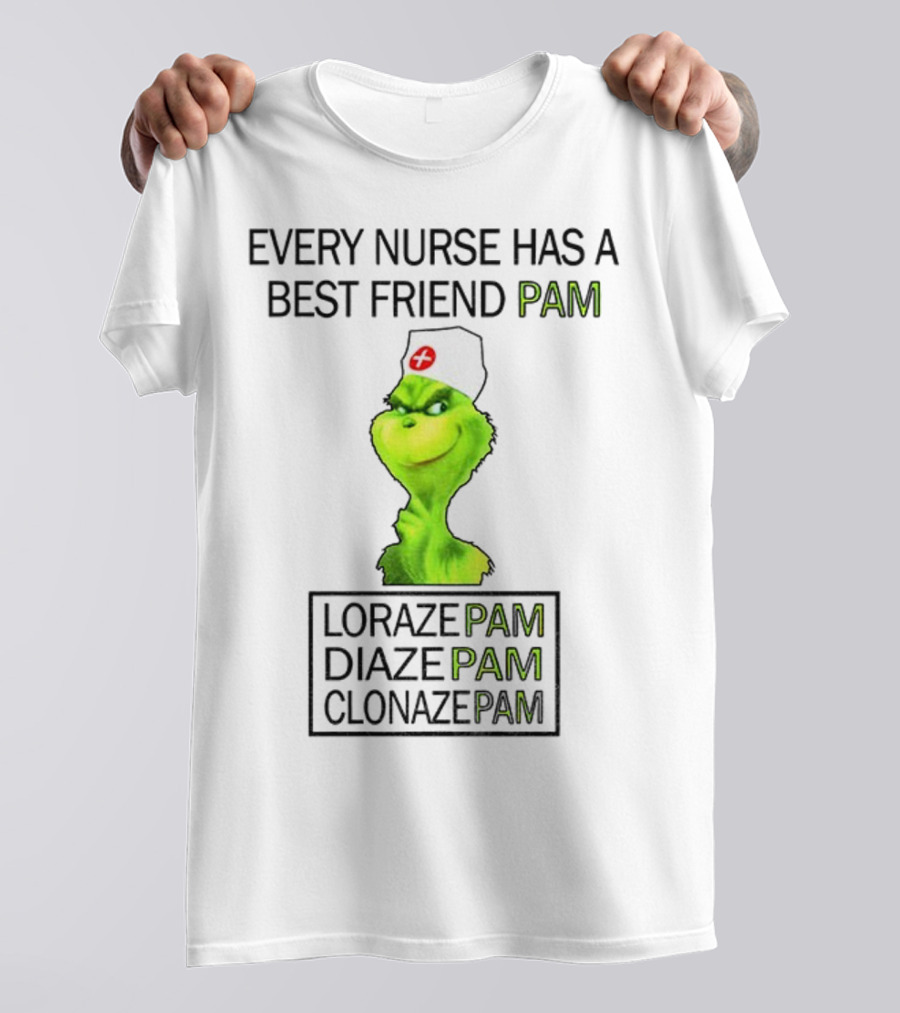 Grinch Nurse Christmas Every Nurse Has A Best Friend Pam Lorazepam Diazepam Clonazepam T-Shirt
