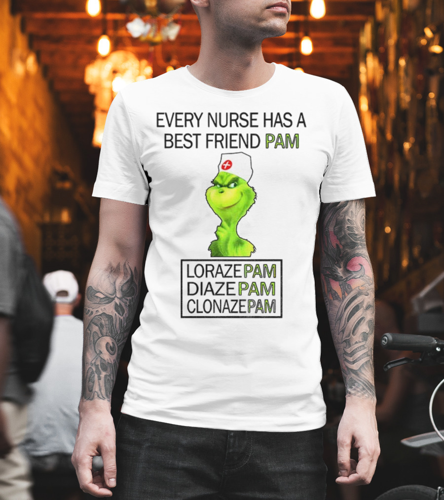 Grinch Nurse Christmas Every Nurse Has A Best Friend Pam Lorazepam Diazepam Clonazepam T-Shirt