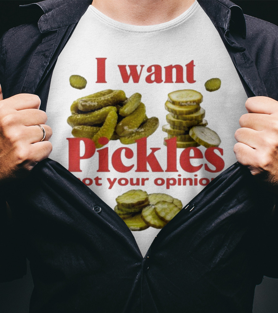 I Want Pickles Not Your Opinion Hand Packed Local Goods Made To Stay Crisp T-Shirt