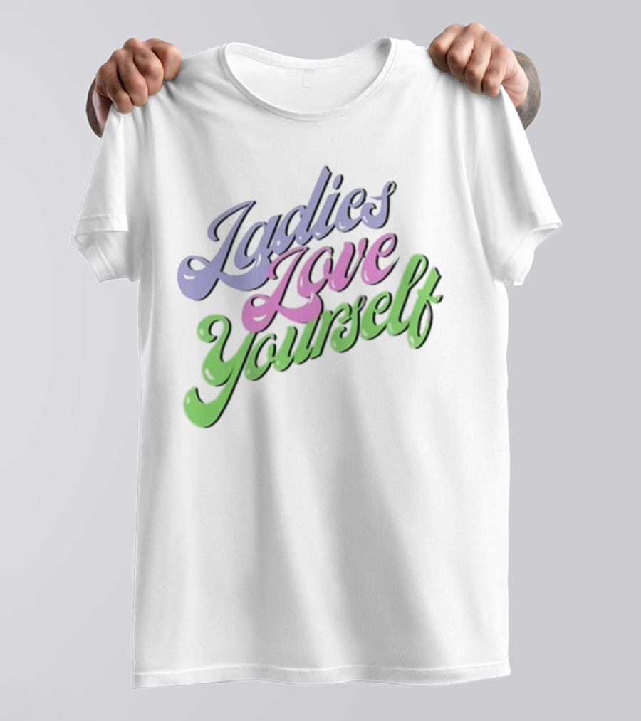 Ladies Love Yourself Empowerment Message T-Shirt