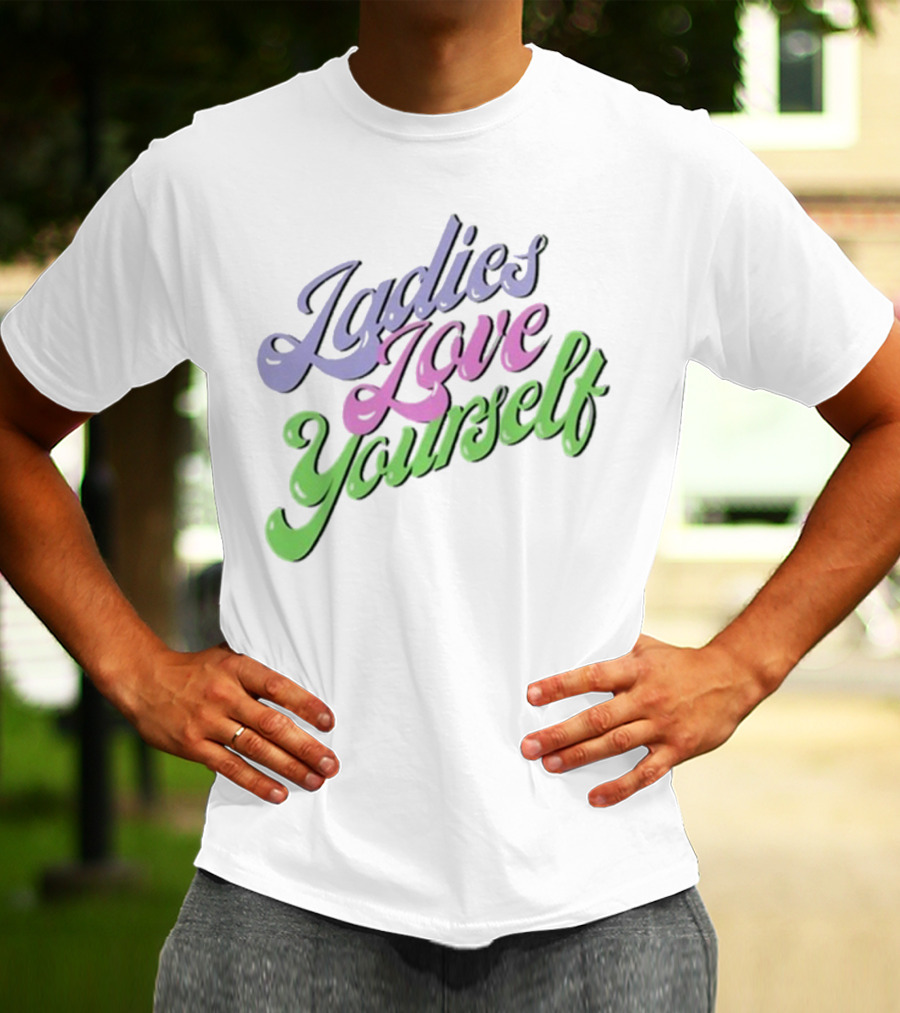 Ladies Love Yourself Empowerment Message T-Shirt