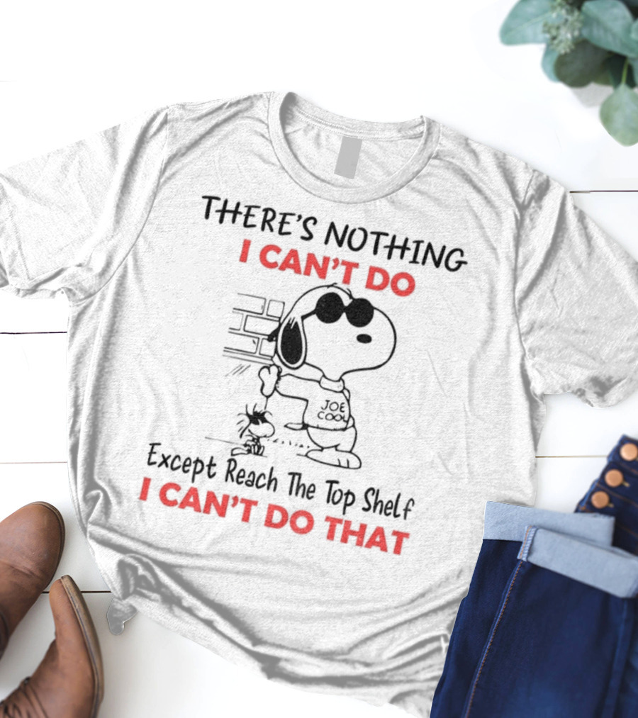 Snoopy And Woodstock There's Nothing I Can't Do Except Reach The Top Shelf I Can't Do That T-Shirt