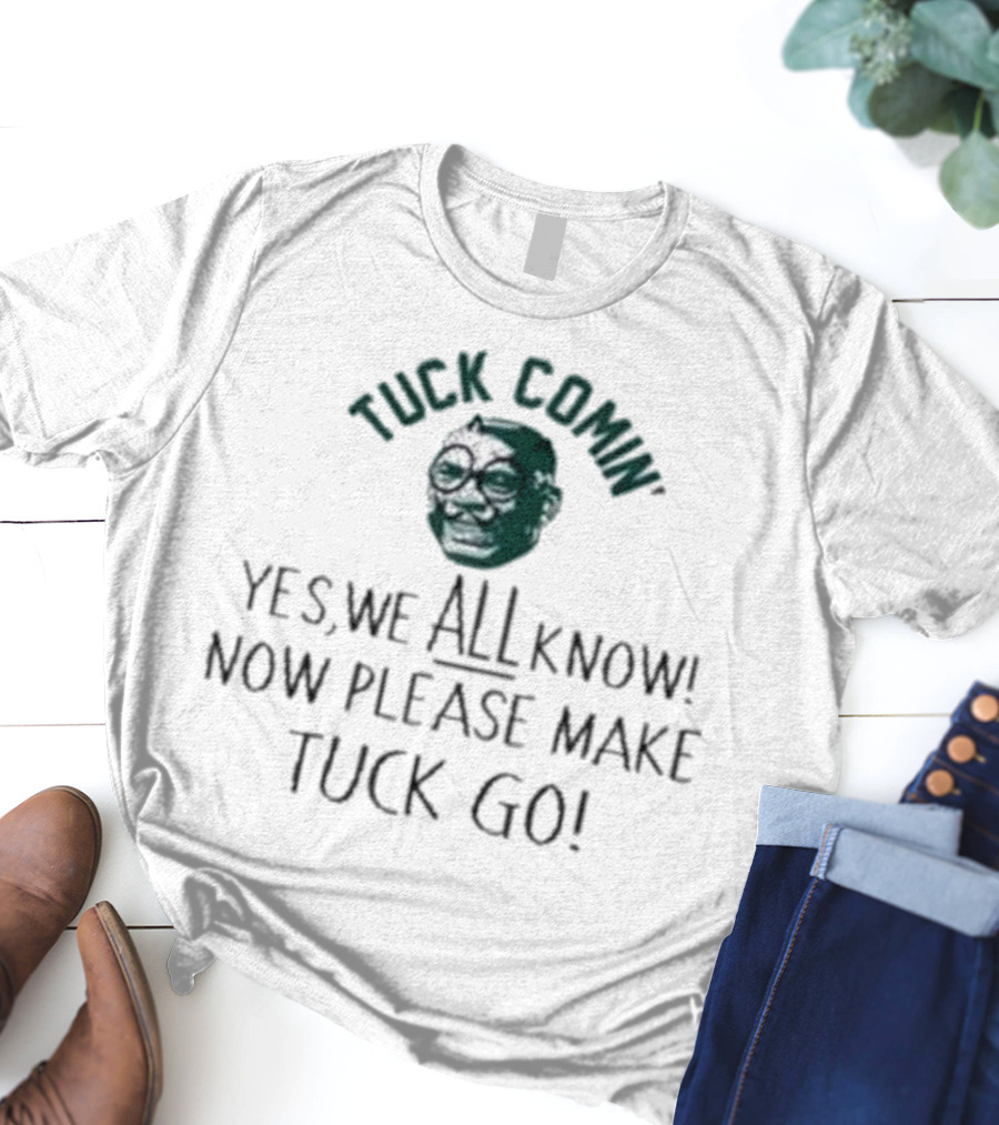 Tuck Comin’ Yes We All Know Now Please Make Tuck Go Iconic Face T-Shirt