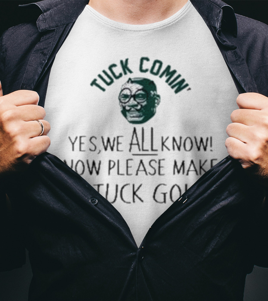 Tuck Comin’ Yes We All Know Now Please Make Tuck Go Iconic Face T-Shirt