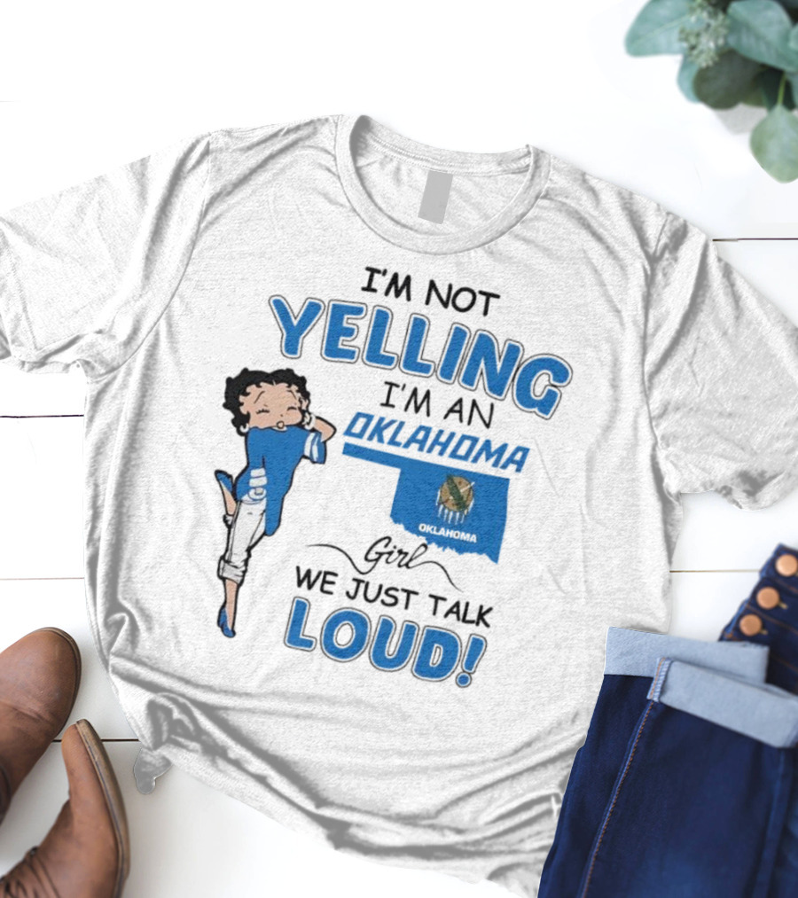 I'm Not Yelling I'm An Oklahoma Girl We Just Talk Loud Betty Boop T-Shirt