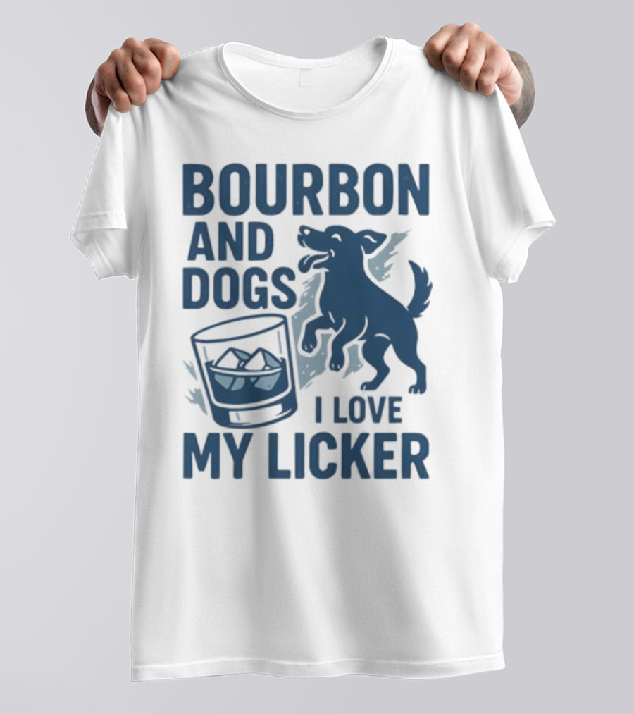 Bourbon And Dogs I Love My Licker Dog And Drink Humor T-Shirt