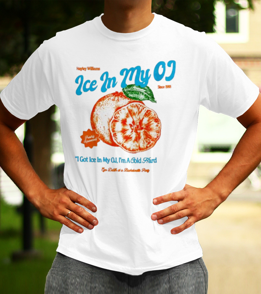 Hayley Williams Ice In My OJ Freshly Squeezed I Got Ice In My OJ I'm A Cold Hard Ego Death Of A Bachelorette Party T-Shirt