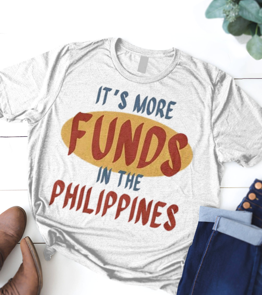 It's More Funds In The Philippines T-Shirt