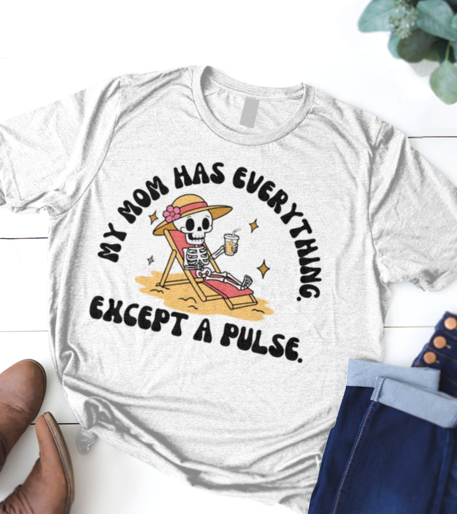 My Mom Has Everything Except A Pulse Skeleton Beach Chair Cocktail Hat T-Shirt