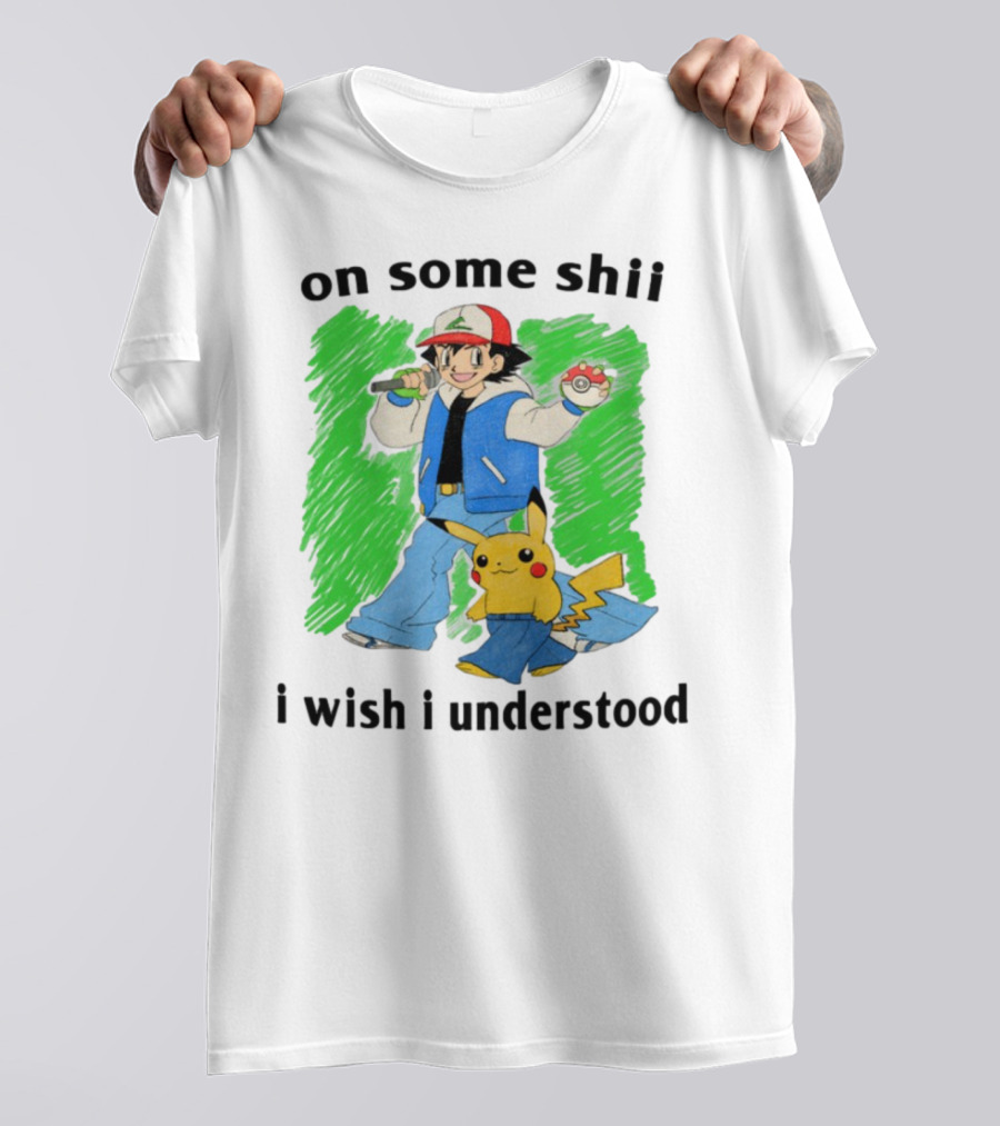 On Some Shii I Wish I Understood Ash And Pikachu Mashup T-Shirt