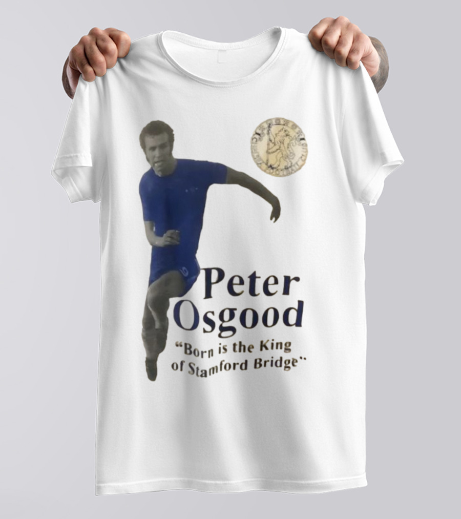 Peter Osgood Born Is The King Of Stamford Bridge Chelsea FC T-Shirt