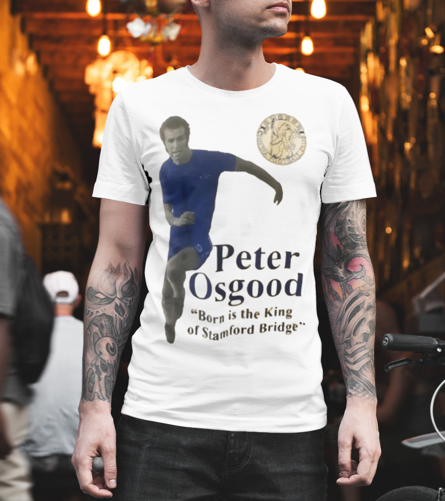 Peter Osgood Born Is The King Of Stamford Bridge Chelsea FC T-Shirt
