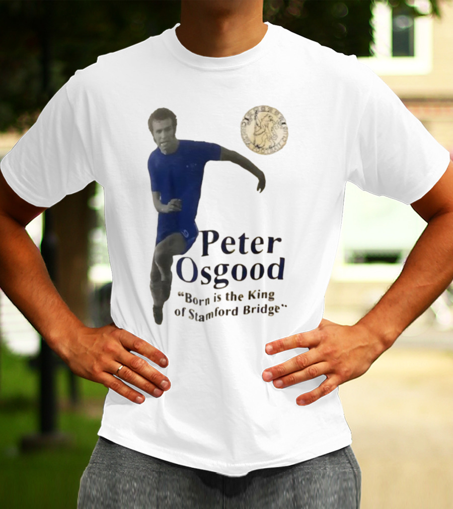 Peter Osgood Born Is The King Of Stamford Bridge Chelsea FC T-Shirt