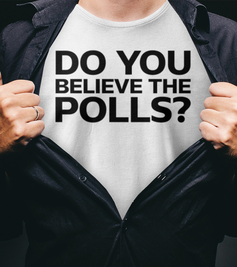 Do You Believe The Polls Political Question Statement T-Shirt