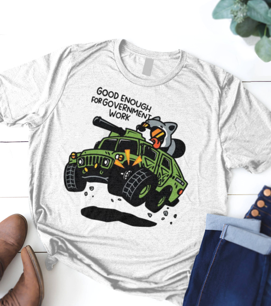 Good Enough For Government Work Raccoon In Military Vehicle T-Shirt