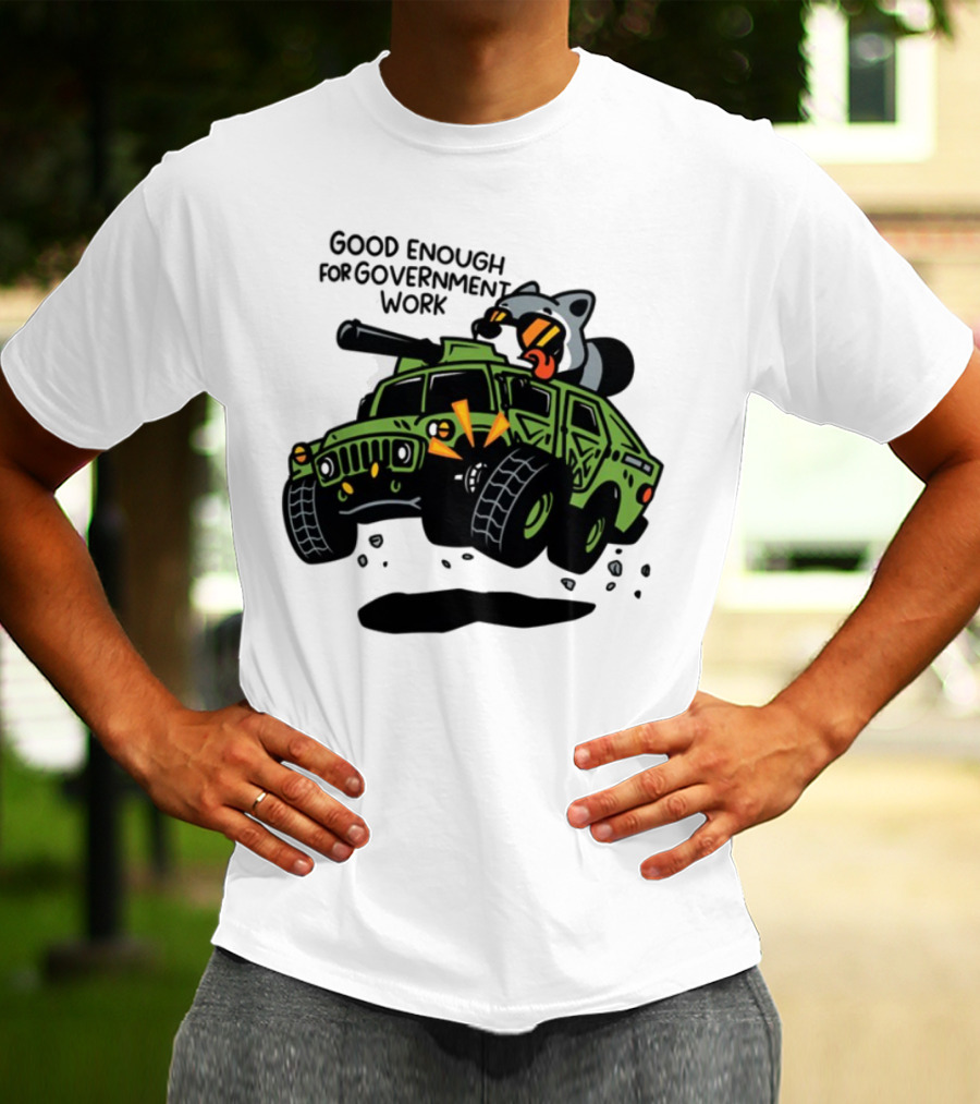 Good Enough For Government Work Raccoon In Military Vehicle T-Shirt