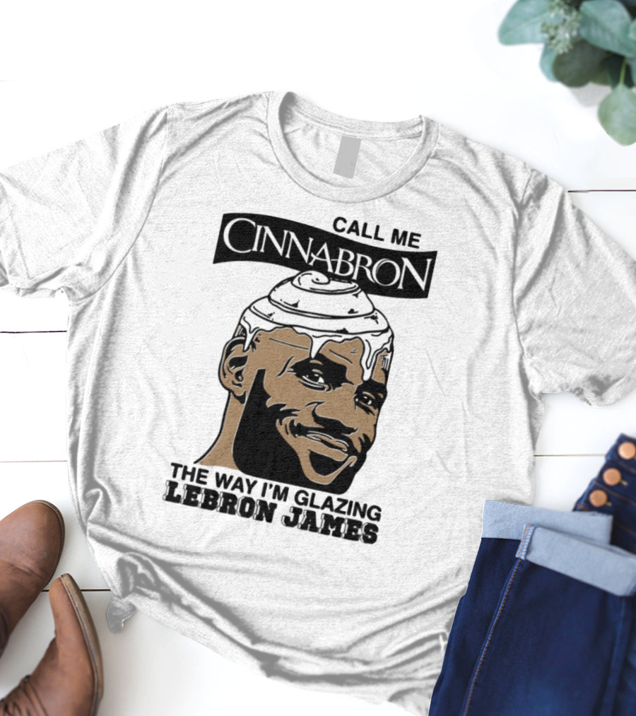 Call Me Cinnabron The Way I'm Glazing LeBron James T-Shirt