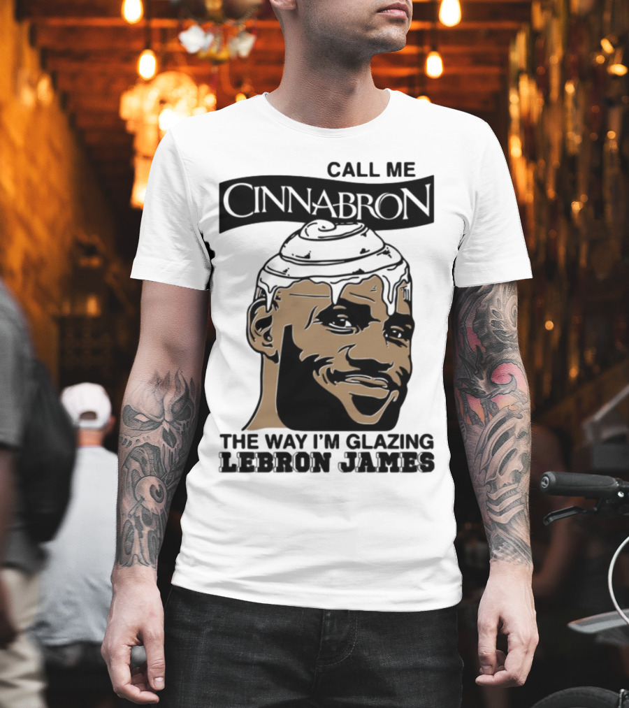 Call Me Cinnabron The Way I'm Glazing LeBron James T-Shirt
