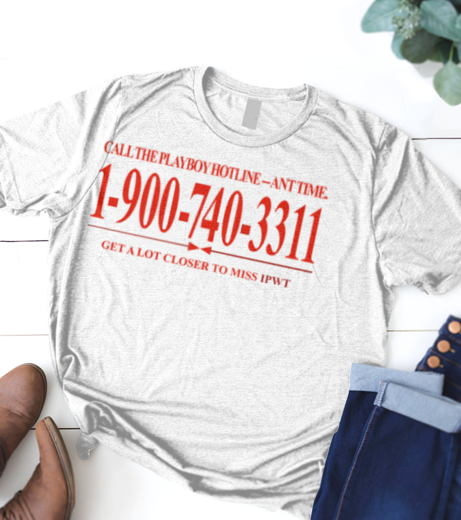 Call The Playboy Hotline Any Time 1-900-740-3311 Get A Lot Closer To Miss Ipwt T-Shirt