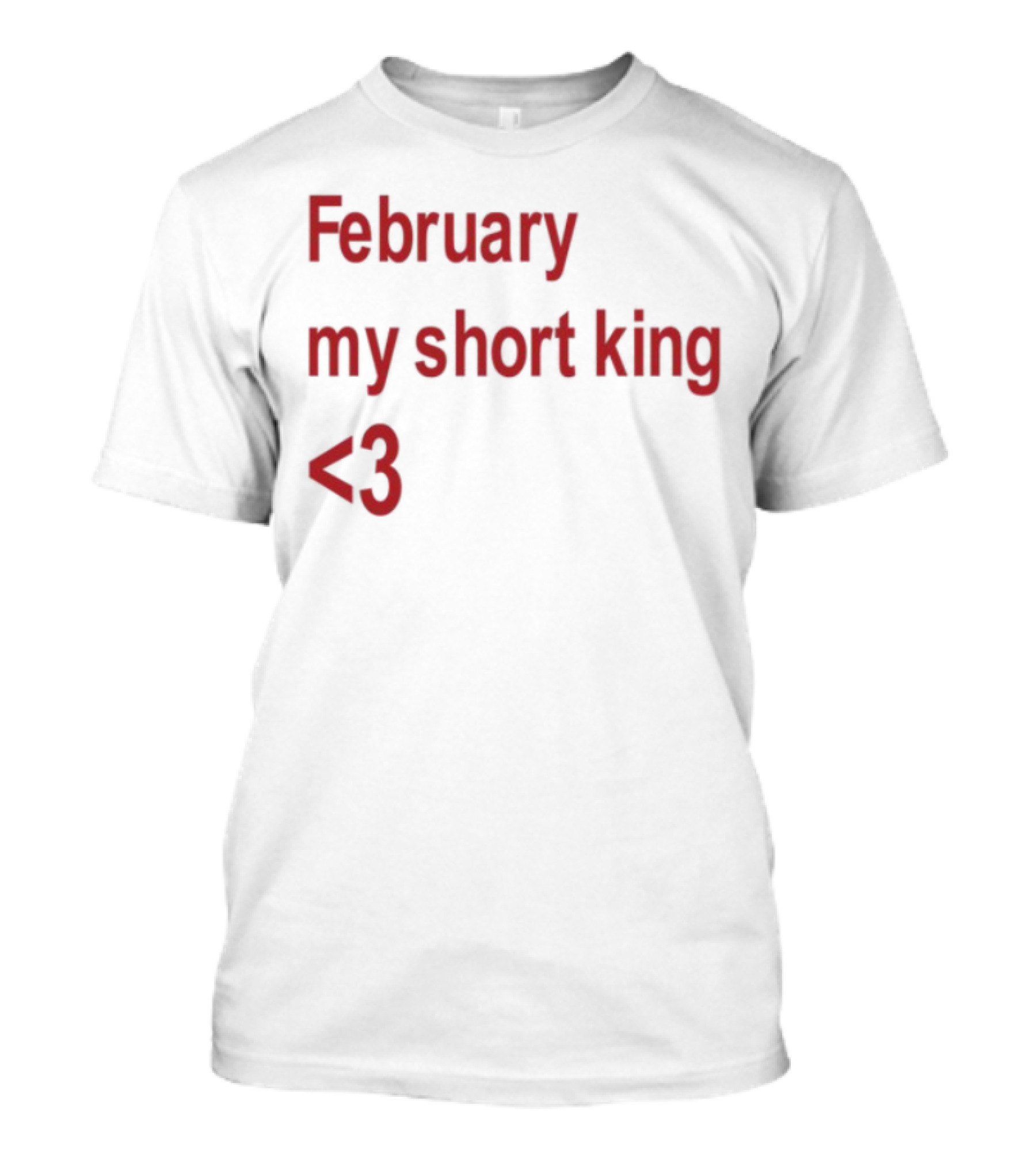 February My Short King Love <3 T-Shirt