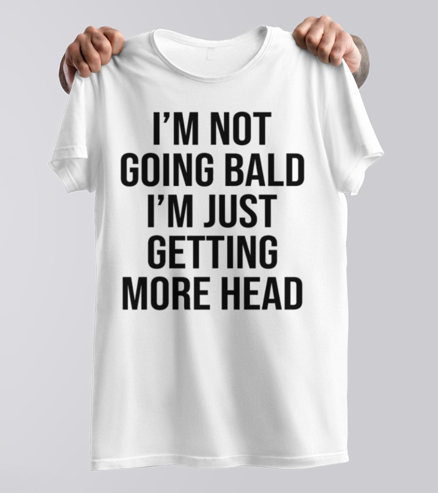 I'm Not Going Bald I'm Just Getting More Head Funny Statement T-Shirt