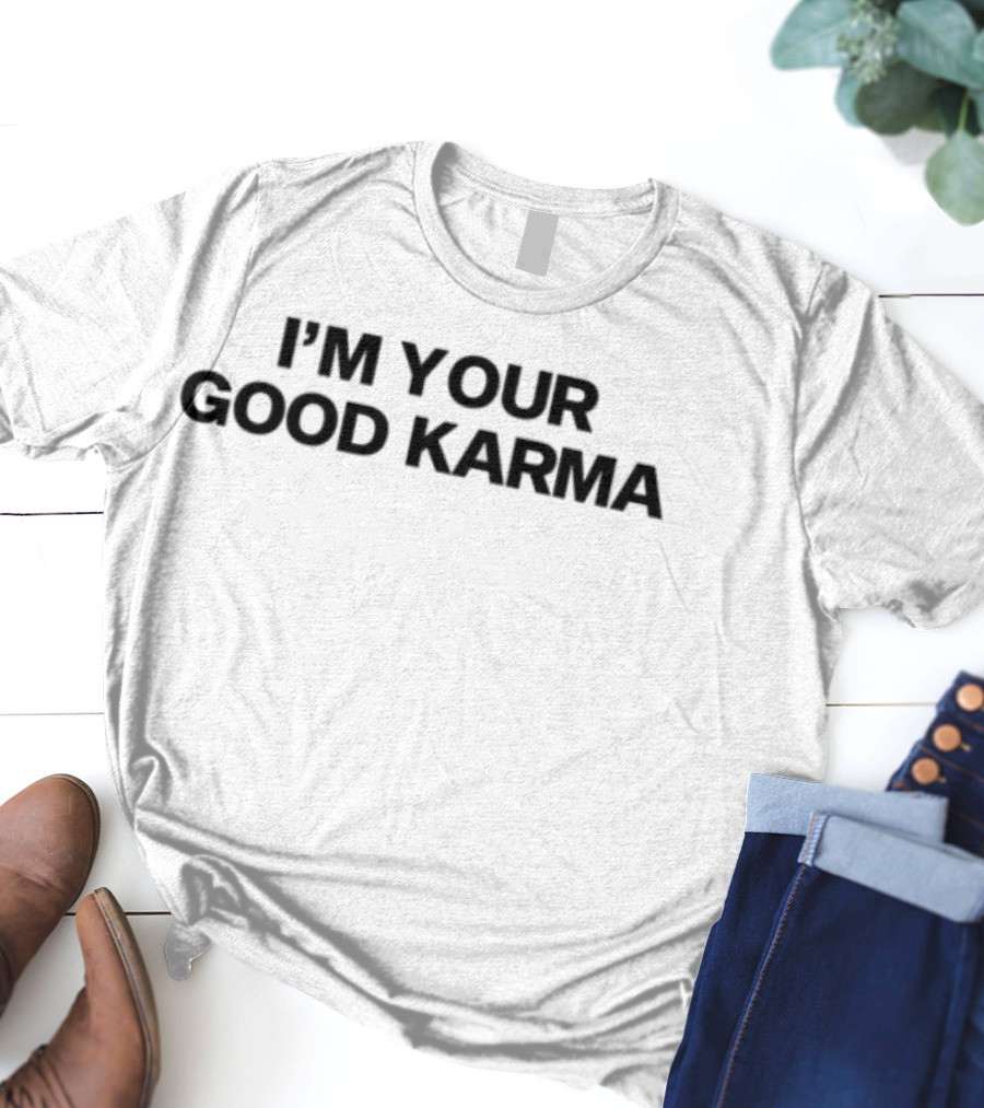 I'm Your Good Karma Limited Edition T-Shirt