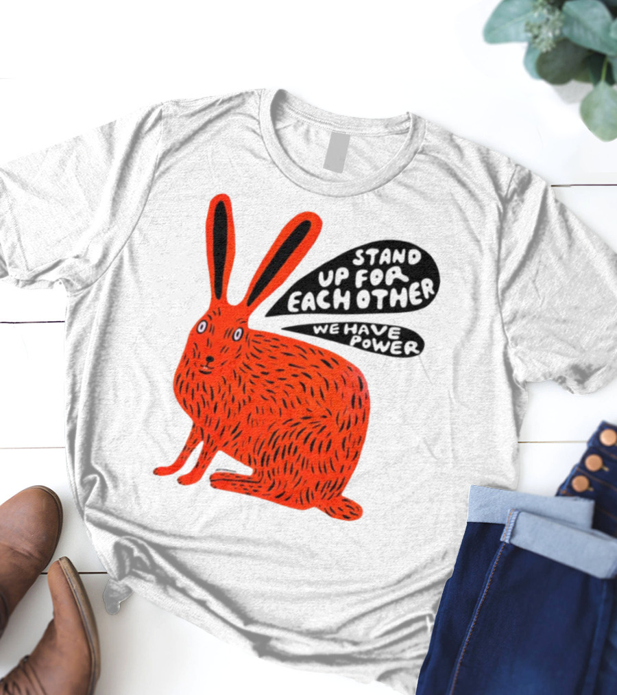Stand Up For Each Other We Have Power Martha Rich Rabbit T-Shirt