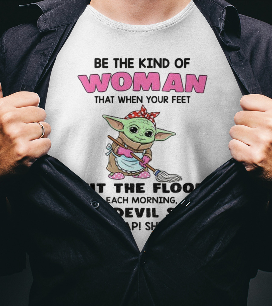 Be The Kind Of Woman When Your Feet Hit The Floor Each Morning The Devil Says Oh Crap She's Up Baby Yoda T-Shirt