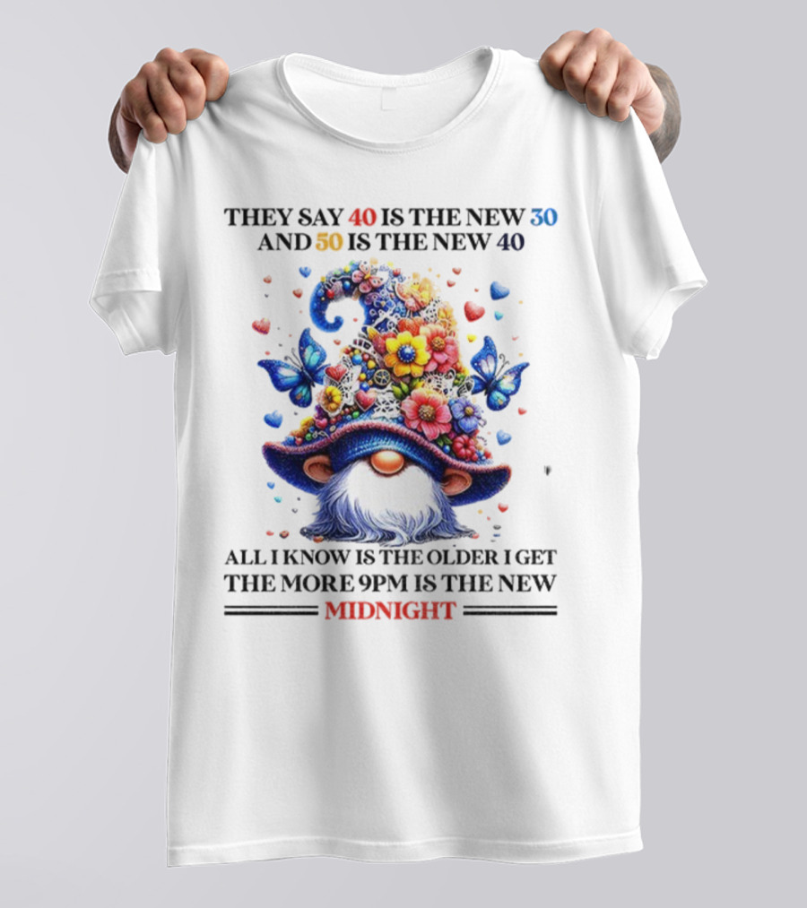 They Say 40 Is The New 30 Funny Gnome Midnight 50 Is The New 40 Older I Get 9PM Is The New T-Shirt