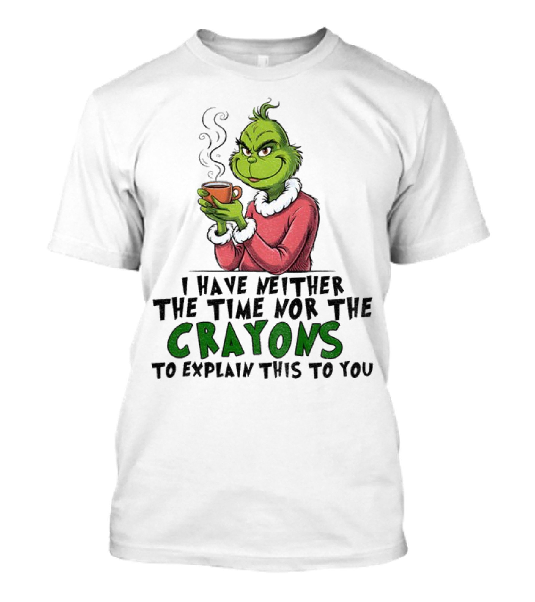 Funny Grinch I Have Neither The Time Nor The Crayons To Explain This To You Christmas T-Shirt