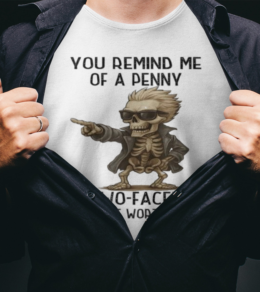 You Remind Me Of A Penny Skeleton Two-Faced And Not Worth Much T-Shirt