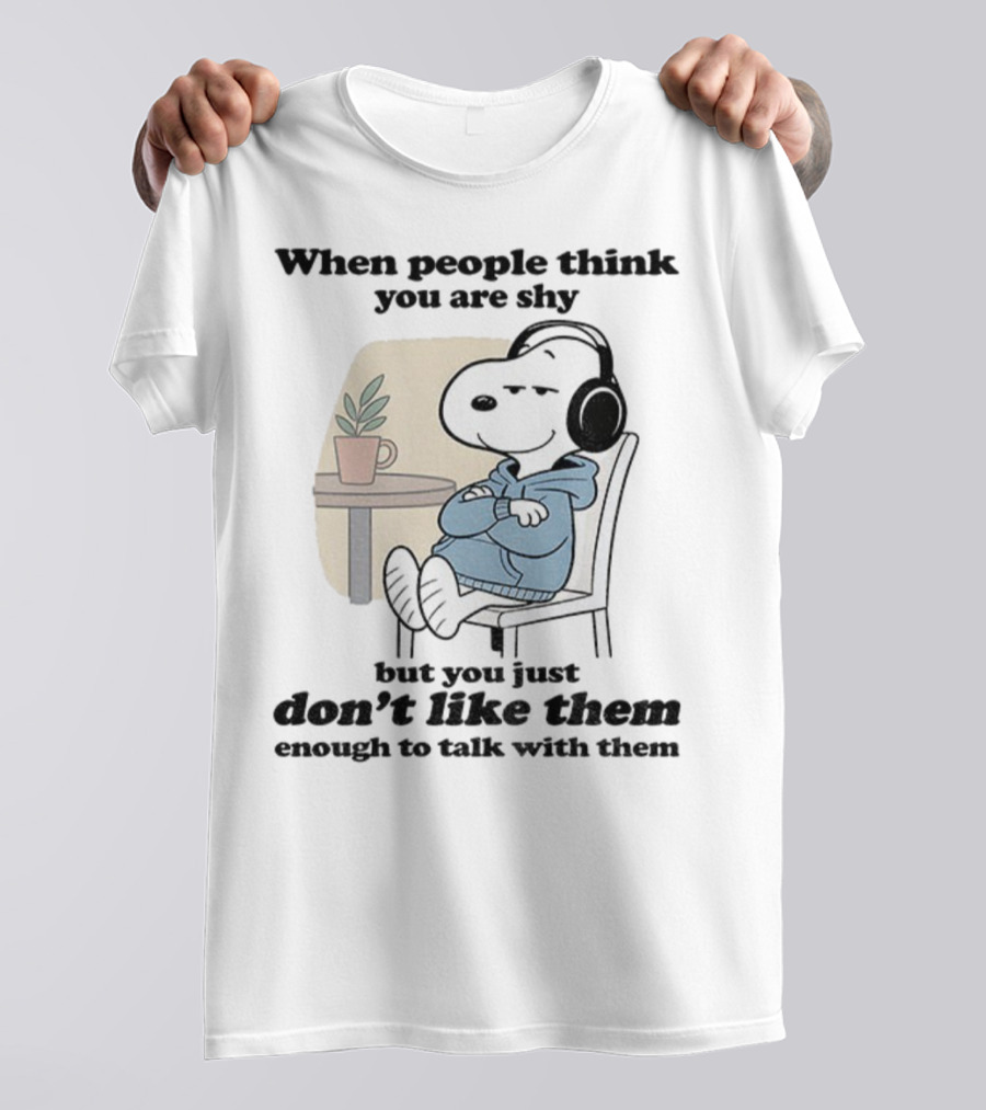 When People Think You Are Shy Snoopy Listening Music Don’t Like Them Enough To Talk T-Shirt