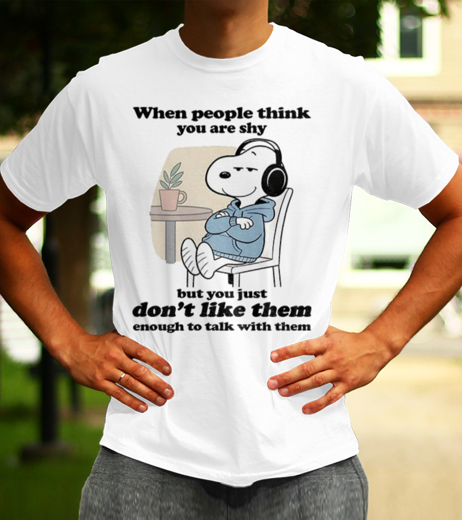 When People Think You Are Shy Snoopy Listening Music Don’t Like Them Enough To Talk T-Shirt