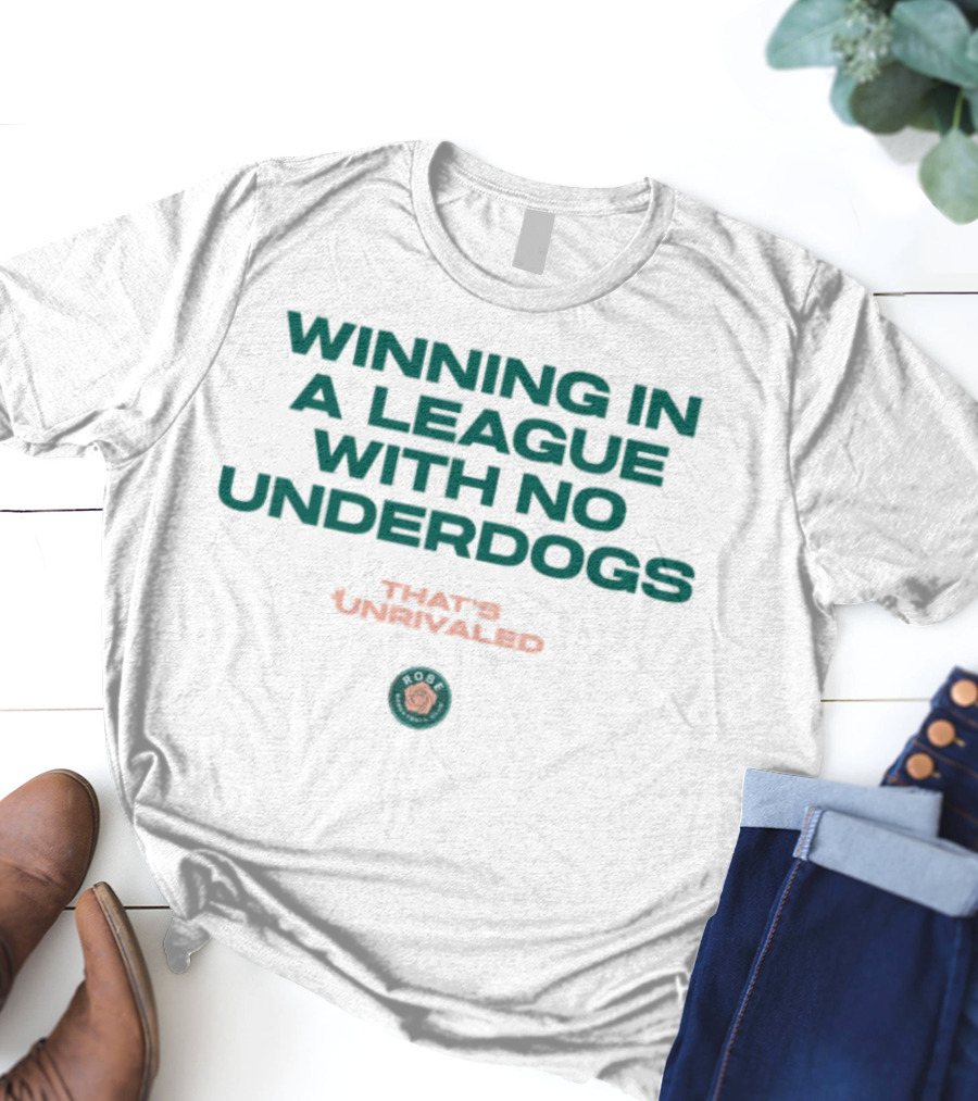 Winning In A League With No Underdogs That's Unrivaled Rose T-Shirt