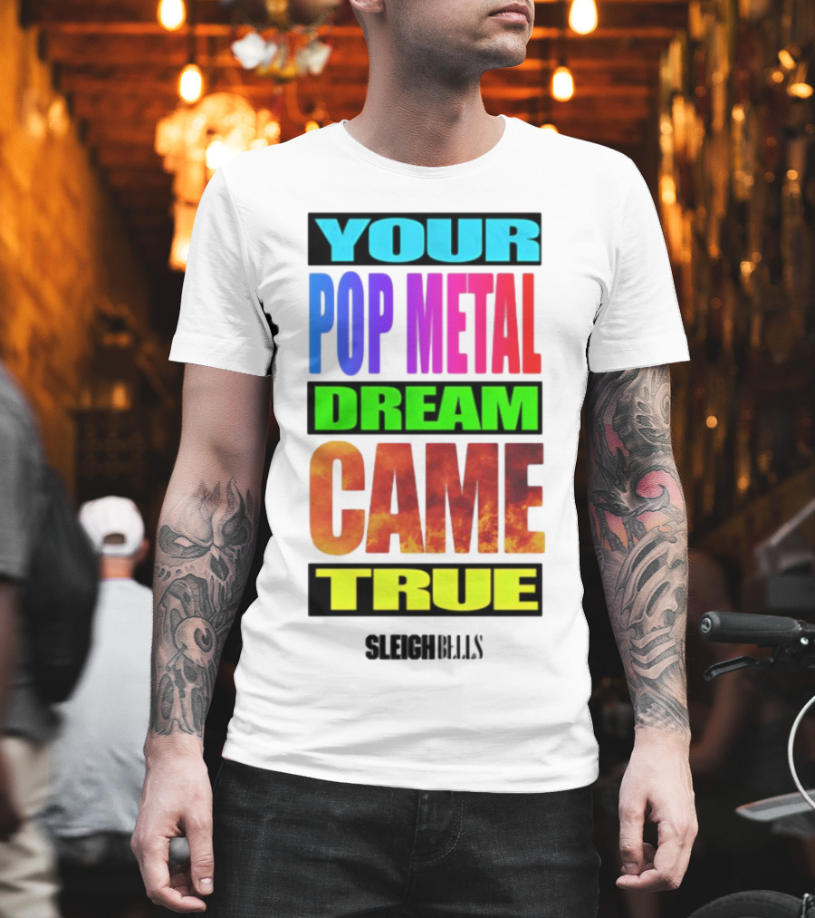 YOUR POP METAL DREAM CAME TRUE SLEIGH BELLS T-Shirt