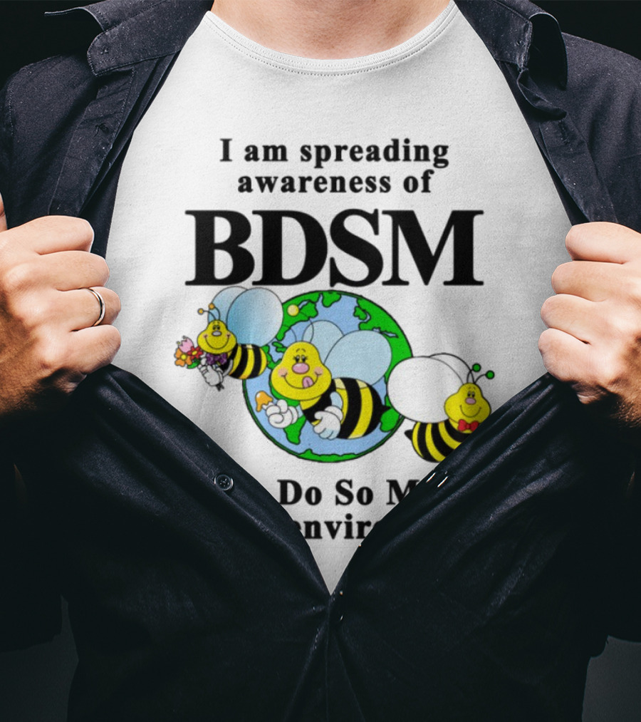 I Am Spreading Awareness Of BDSM Bees Do So Much For The Environment Cartoon Earth Globe Bees T-Shirt