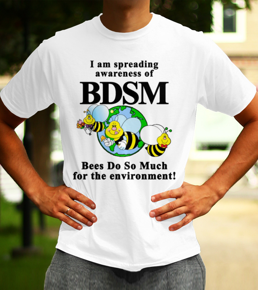 I Am Spreading Awareness Of BDSM Bees Do So Much For The Environment Cartoon Earth Globe Bees T-Shirt
