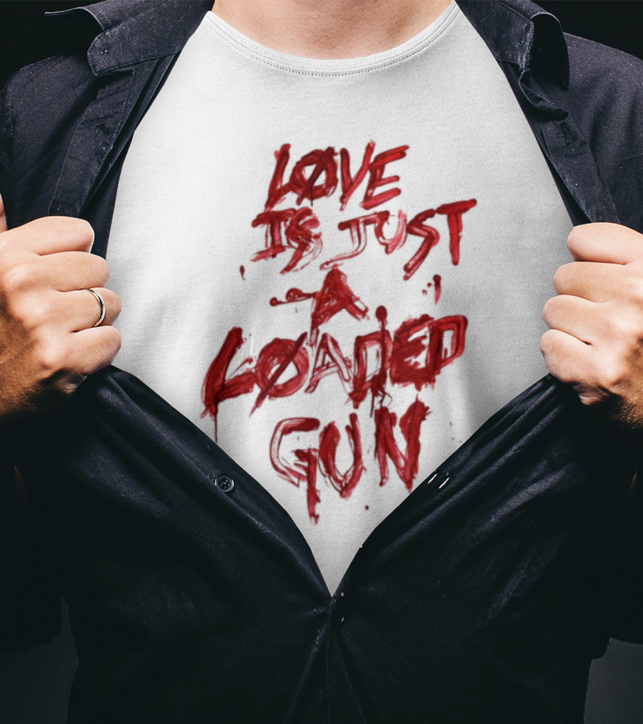 Love Is Just A Loaded Gun Dripping Red Text Grunge Style T-Shirt