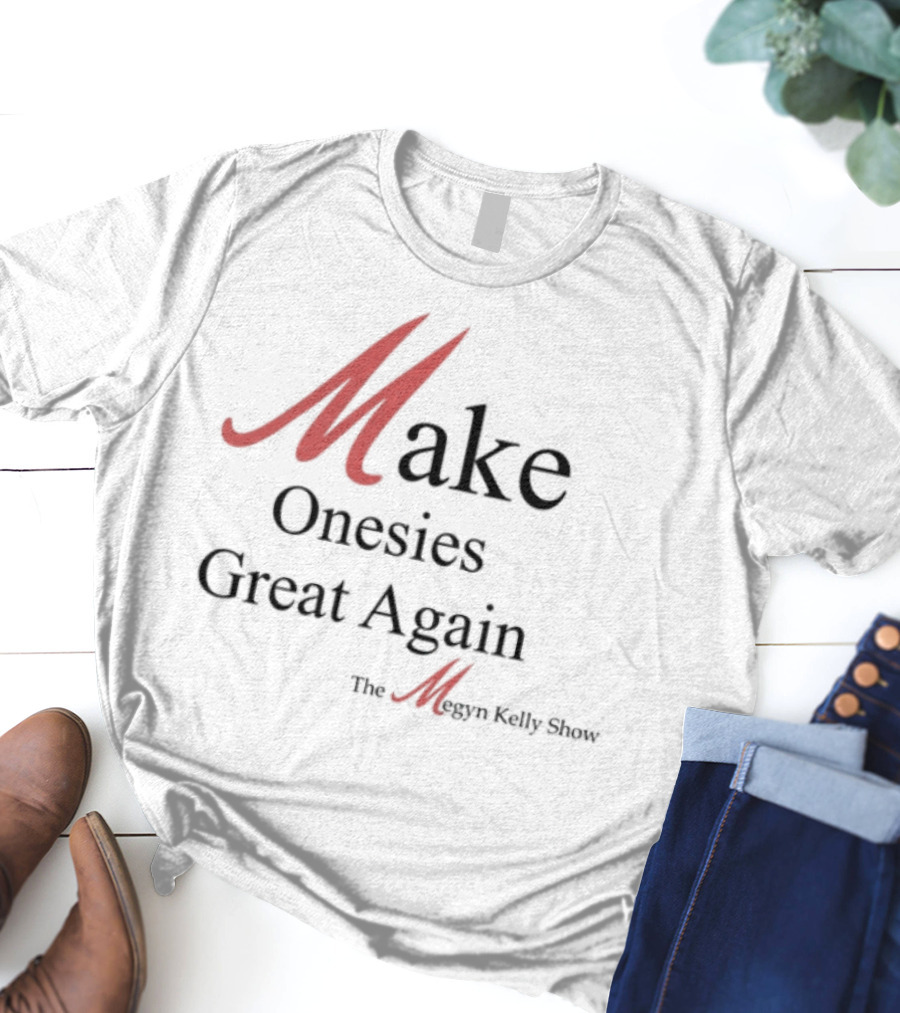 Make Onesies Great Again The Megan Melley Show T-Shirt