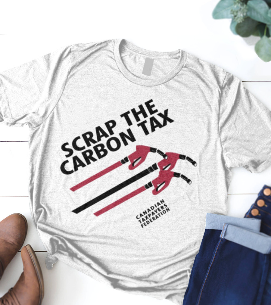 Scrap The Carbon Tax Canadian Taxpayers Federation Pump Nozzle Protest T-Shirt