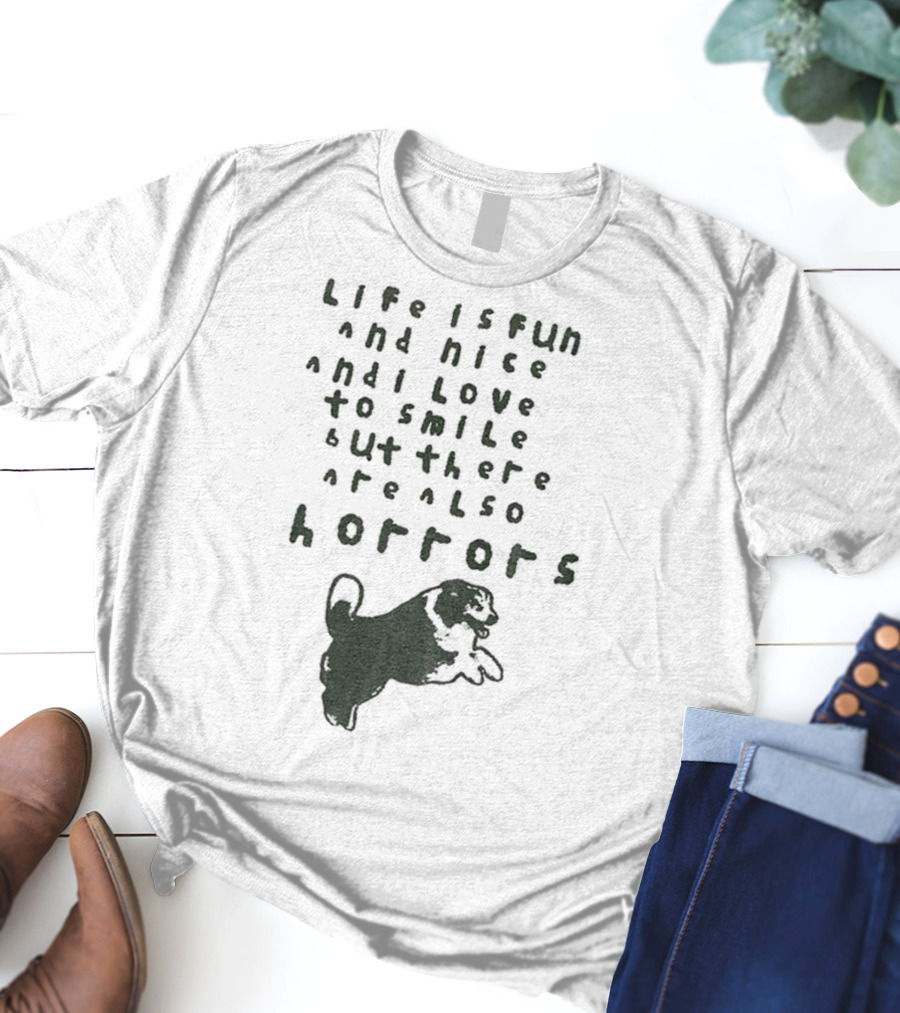 Dog Life Is Fun And Nice Love To Smile But There Are Also Horrors T-Shirt