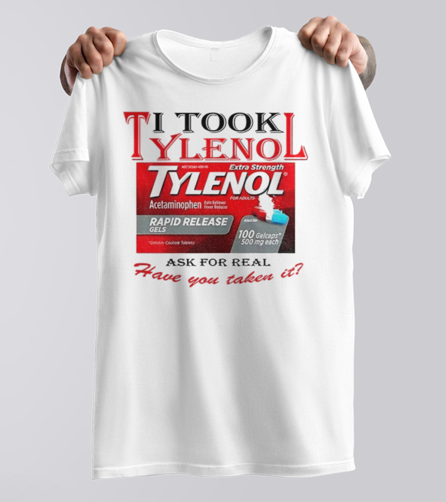 I Took Tylenol Extra Strength Rapid Release Gels Have You Taken It T-Shirt