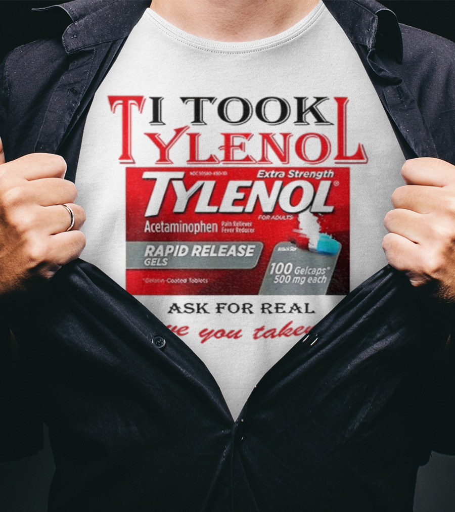I Took Tylenol Extra Strength Rapid Release Gels Have You Taken It T-Shirt